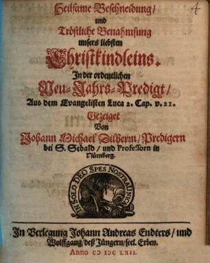 Heilsame Beschneidung, und Tröstliche Benahmsung unsers liebsten Christkindleins : In der ordentlichen Neu-Jahrs-Predigt, Aus dem Evangelisten Luca 2. Cap. v. 21. Gezeiget