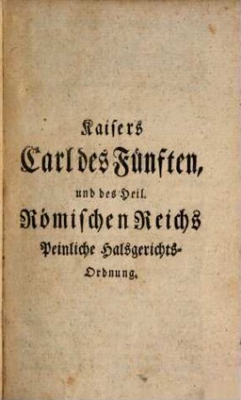Kaiser Carl des Fünften und des Heil. Römischen Reichs Peinliche Halsgerichts-Ordnung