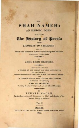 The Shah Nameh : an heroic poem, containing the history of Persia from Kioomurs to Yesdejird ; that is, from the earliest times to the conquest of that empire by the Arabs, 2