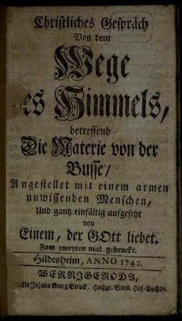 Christliches Gespräch Von dem Wege Des Himmels : betreffend Die Materie von der Busse ; Angestellet mit einem armen unwissenden Menschen