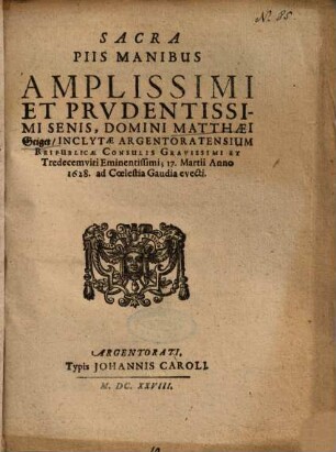 Sacra Piis Manibus Amplissimi Et Prvdentissimi [Prudentissimi] Senis, Domini Matthaei Geiger, Inclytae Argentoratensium Reipublicae Consulis Gravissimi Et Tredecemviri Eminentissimi, 17. Martii Anno 1628. ad Coelestia Gaudia evecti