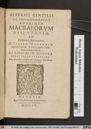Alberici Gentilis I.C. Professoris Regii Ad Primum Macbaeorum Disputatio : Ad Illustrem & Reverendiss. D. Tobiam Matthaeum ...