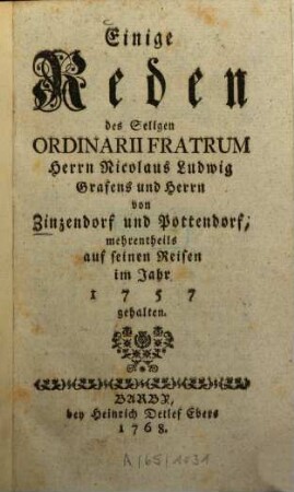 Einige Reden des Seligen Ordinarii Fratrum Herrn Nicolaus Ludwig Grafens und Herrn von Zinzendorf und Pottendorf, mehrentheils auf seinen Reisen im Jahr 1757 gehalten