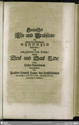 Steinischer Ehr- und Grabstein mit einem Neunständigen Sinnbild beschrieben, und nach gehaltener Leich-Predigt, Denk- und Dank-Rede denen Hohen Anwesenden vorgestellet von Joachim Heinrich Hagen ...
