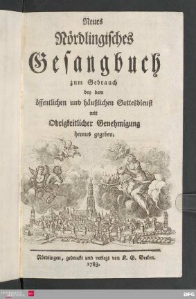 Neues Nördlingisches Gesangbuch : zum Gebrauch bey dem öffentlichen und häußlichen Gottesdienst ; mit Obrigkeitlicher Genehmigung heraus gegeben