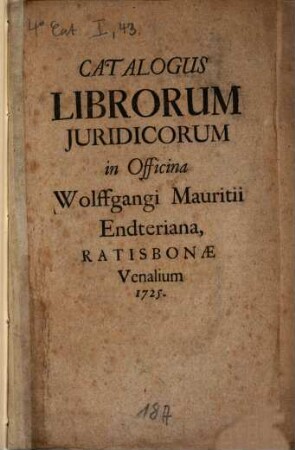 Catalogus Librorum Juridicorum in Officina Wolffgangi Mauritii Endteriana
