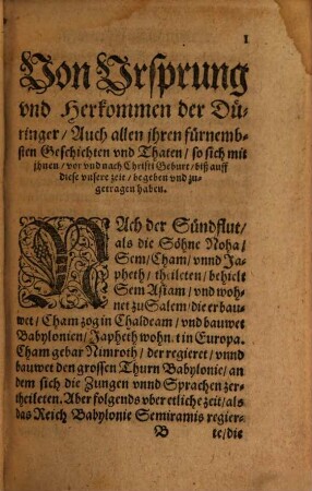 Düringische Chronica : Von Ursprung vnd Herkommen der Düringer, Auch allen ihren fürnembsten Geschichten vnd Thaten so sich mit ihnen vor und nach Christi Geburt biß auff diese unsere zeit begeben und zugetragen haben item von iren Königen... ; Auß alten, vnd zuvor nie im Druck außgangenen Exemplarn, Auch sonsten auß vielen gewissen Chronicken, trewlich vnd fleissig zusammen gezogen, vnd den beyden löblichen Nationen, Düringen vnd Hessen zu ehren, vnd allenn Liebhabern der Historien vnd Antiquiteten zugefallen, in Druck verfertiget