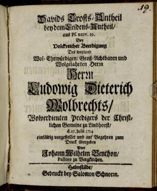 Davids Trosts-Antheil bey dem Leidens-Antheil, aus Ps. XCIV. 19. Bey Volckreicher Beerdigung Des weyland Wol-Ehrwürdigen, Groß-Achtbaren und Wolgelahrten Herrn Herrn Ludowig Dieterich Wolbrechts, Wolverdienten Predigers der Christlichen Gemeine zu Lindhorst, d. 17. Julii 1714 [...]