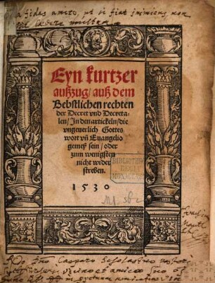 Ein kurczer auszuge, aus den Bebstlichen rechten der Decret und Decretalen, ynn den artikeln, die ungeferlich Gottes Wort und dem Evangelio gemes sind