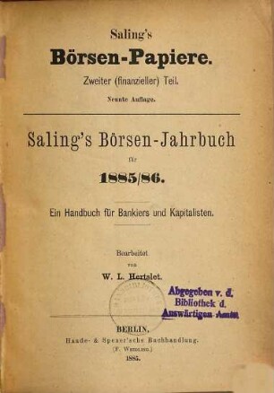 Saling's Börsenpapiere. 2. Teil, Finanzieller Teil, Berliner Börse : Saling's Börsen-Jahrbuch für ... ; ein Handbuch für Bankiers und Kapitalisten. 1885/86 (1885) = 9. Aufl.