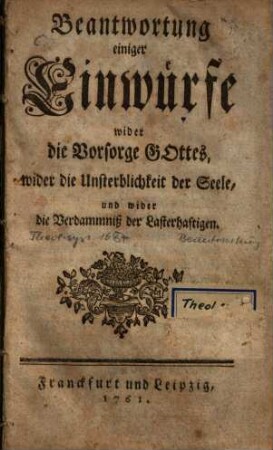 Beantwortung einiger Einwürfe wider die Vorsorge Gottes, wider die Unsterblichkeit der Seele, und wider die Verdammniß der Lasterhaftigen