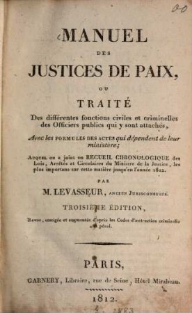 Manuel des justices de paix : ou traité Des différentes fonctions civiles et criminelles des Officiers publics qui y sont attachés, Avec les formules des actes qui dépendent de leur ministère, ...