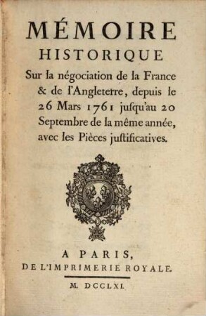 Mémoire historique sur la négotiation de la France et de l'Angleterre depuis le 26 Mars 1761 jusqu'au Septembre de la même année : avec les pièces justificatives