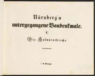 Nürnberg's untergegangene Baudenkmale V. Die Salvatorkirche.