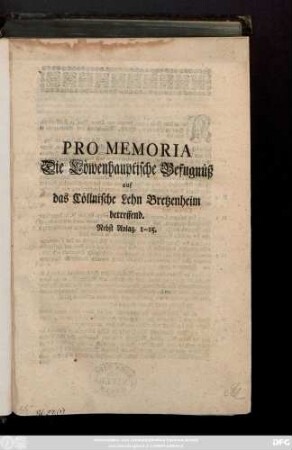 Pro Memoria Die Löwenhauptische Befugnüß auf das Cöllnische Lehn Bretzenheim betreffend : Nebst Anlag. 1-15.