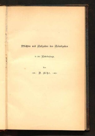 Pflichten und Aufgaben der Arbeitgeber in der Arbeiterfrage : zugleich eine Antwort auf die verwandten Schriften der Herren Oechelhäuser und Roesicke
