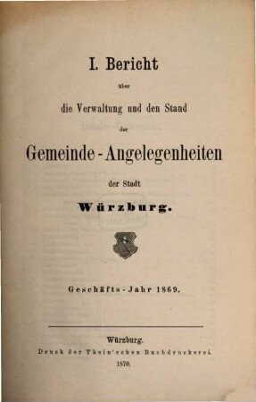 Bericht über die Verwaltung und den Stand der Gemeinde-Angelegenheiten der Stadt Würzburg. 1. 1869 (1870)