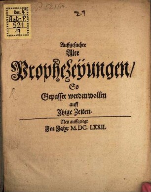Auffgesuchte alte Prophezeyungen, so gepasset werden wollen auf itzige Zeiten