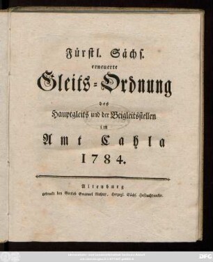 Fürstl. Sächs. erneuerte Gleits-Ordnung des Hauptgleits und der Beigleitsstellen im Amt Cahla 1784.