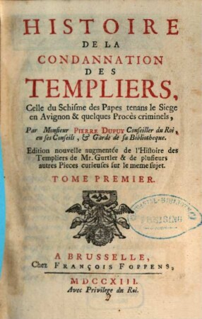 Histoire De La Condannation Des Templiers, Celle du Schisme des Papes tenans le Siege en Avignon & quelques Procès criminels. 1