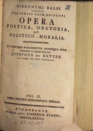 Hieronymi Balbi opera poetica, oratoria, ac politico-moralia, 2. Opera politico, philosophica, moralia. - 1792. - 607 S.