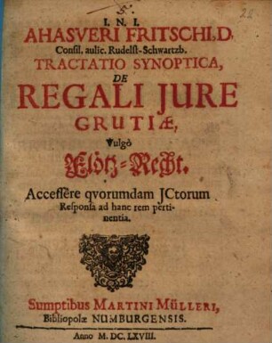 Ahasveri Fritschi, D. Consil. aulic. Rudelst-Schwartzb. Tractatio Synoptica, De Regali Iure Grutiae, Vulgo Flötz-Recht : Accessere quorumdam ICtorum Responsa ad hanc rem pertinentia
