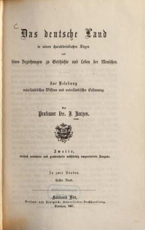 Das deutsche Land in seinen charakteristischen Zügen und seinen Beziehungen zu Geschichte und Leben der Menschen : zur Belebung vaterländischen Wissens und vaterländischer Gesinnung ; in zwei Bänden, 1