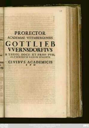 Prorector Academiae Vitembergensis Gottlieb Vvernsdorfivs S. Theol. Doct. Et Prof. Pvbl Alvmnorvm Saxon. Ephorvs Civibvs Academicis S. P. D. : [P.P. IV Kl. Maias, M,DC,CIX]