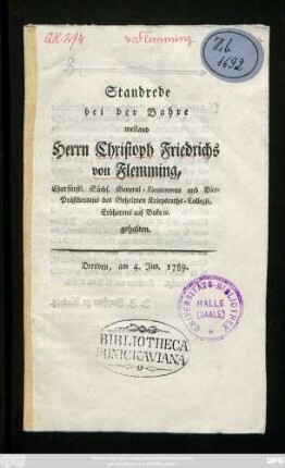 Standrede bei der Bahre weiland Herrn Christoph Friedrichs von Flemming, Churfürstl. Sächs. General-Lieutenants und Vice-Präsidentens des Geheimen Kriegsraths-Collegii, Erbherrns auf Buko [et]c. gehalten : Dresden, am 4. Jun. 1789