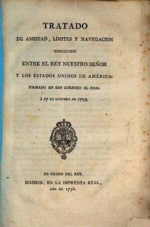 Tratado de Amistad, Limites y Navegaicon concluido entre el Rey de España y los Estados Unidos de América; firmado en san Lorenzo 27 de Octobre 1795