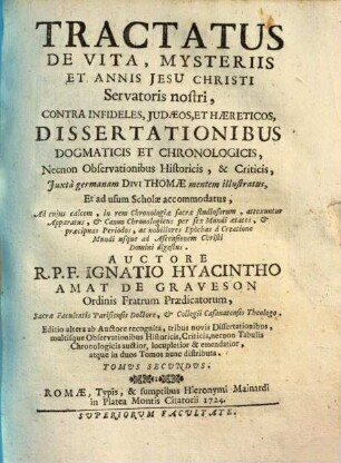 Tractatus De Vita, Mysteriis Et Annis Jesu Christi Servatoris nostri : Contra Infideles, Judaeos, Et Haereticos, Dissertationibus Dogmaticis Et Chronologicis ... illustratus, 2