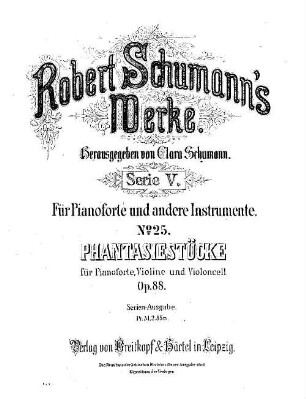 Robert Schumann's Werke. 5,25. = 5,2,6. Bd. 2, Nr. 6, Phantasiestücke : für Pianoforte, Violine u. Violoncell ; op. 88. - Partitur (= Kl-St.) u. Stimmen. - 1887. - 25 S. + 2 St. - Pl.-Nr. R.S.25