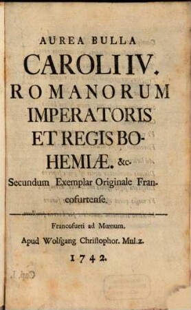 Aurea Bulla Caroli IV. ... secundum Exemplar originale Francofurtense
