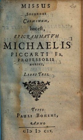 Missus ... Carminum Michaelis Piccarti Fr. Professoris Norici. 2, hoc est, Epigrammatum ... Libri Tres