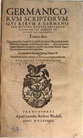 Illvstrivm Vetervm Scriptorvm, Qvi Rervm A Germanis Per Mvltas Ætates Gestarvm Historias Vel Annales Posteris Reliqvervnt, Tomus ..., 2. Quo contine[n]tur Gotefridi Viterbie[n]sis Pantheon, Werneri Rolewinkii Fasciculus temporarum, & H. Mutii Chronica ...