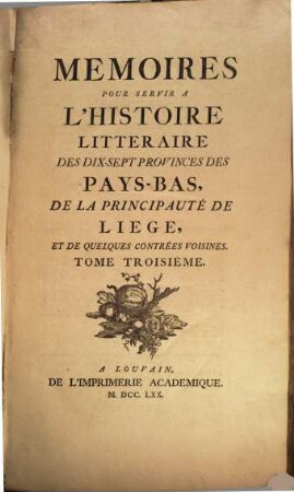 Memoires Pour Servir A L'Histoire Litteraire Des Dix-Sept Provinces Des Pays-Bas, De La Principauté De Liege, Et De Quelques Contrées Voisines, 3