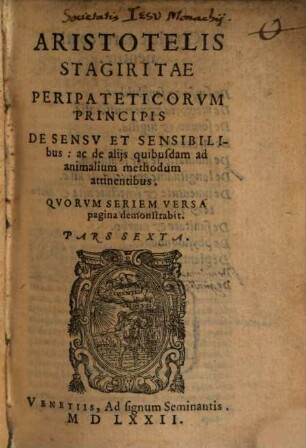 Aristotelis Stagiritae Peripateticorvm Principis Opera Omnia : in partes septem diuisa, 6. De Sensv Et Sensibilibus: ac de alijs quibusdam ad animalium methodum attentibus