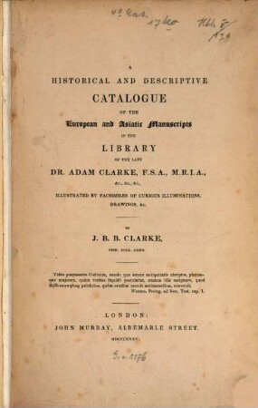 A historical and descriptive Catalogue of the European and Asiatic Manuscripts in the Library of the late Adam Clarke