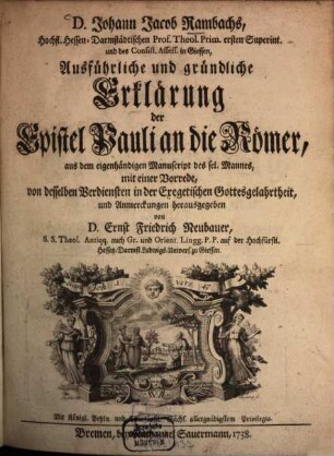 D. Johann Rambachs, Hochfl. Hessen-Darmstädtischen Prof. Theol. Prim. ersten Superint. und des Consist. Assess. in Giessen, Ausführliche und gründliche Erklärung der Epistel Pauli an die Römer