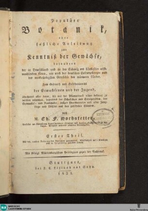 1: Populäre Botanik, oder faßliche Anleitung zur Kenntniß der Gewächse : besonders der in Deutschland und in der Schweiz am häufigsten wildwachsenden Arten, wie auch der deutschen Culturpflanzen und der merkwürdigsten Gewächse der wärmeren Länder, zum Gebrauch und Selbstunterricht der Erwachsenen und der Jugend