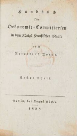 Theil 1: Materielle Zusammenstellung aller Gesetze betreffend: die Gemeinheitstheilung in sämmtlichen Provinzen des Königl. Preußischen Staats ; die gutsherrlich-bäuerlichen Verhältnisse und die Ablösung von Diensten, Natural- und Geldleistungen in dem nach dem Frieden von Tilsit dem Staate verbliebenen Provinzen, so wie in dem Cottbusser Kreise, in der Ober- und Nieder-Lausitz, in den vormaligen Großherzoglich Sachsen- Weimar'schen und Fürstlich Schwarzburgischen Ortschaften, im Amte Senftenberg, desgleichen im Gebiete von Erfurt und der Stadt Danzig