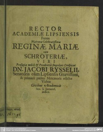 Rector Academiae Lipsiensis funus matronae ... Reginae Mariae natae Schröteriae, viri ... Jacobi Rysselii ... viduae civibus academicis hor. I. pomerid. indicit : [progr. in funere Reginae Mariae natae Schroeteriae, Jac. Rysselii viduae]