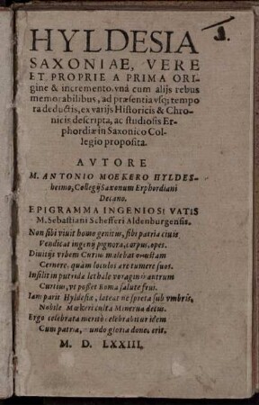 Hyldesia|| Saxoniae, Vere|| Et Proprie A Prima Ori-||gine & incremento, vnà cum alijs rebus|| memorabilibus, ad præsentia vsq[ue] tempo||ra deductis, ex varijs Historicis & Chro-||nicis descripta, ac studiosis Er-||phordiæ in Saxonico Col-||legio proposita.||