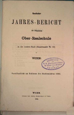 Jahres-Bericht der Öffentlichen Ober-Realschule in der Inneren Stadt (Galvagnihof Nr. 11) zu Wien. 6. 1864