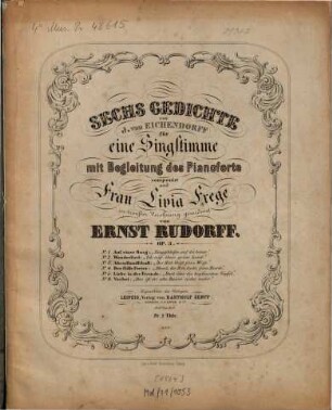 Sechs Gedichte von J. von Eichendorff : für 1 Singstimme mit Begl. d. Pianoforte comp. ; op. 3