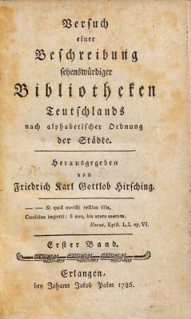 Versuch einer Beschreibung sehenswürdiger Bibliotheken Teutschlands nach alphabetischer Ordnung der Städte. 1