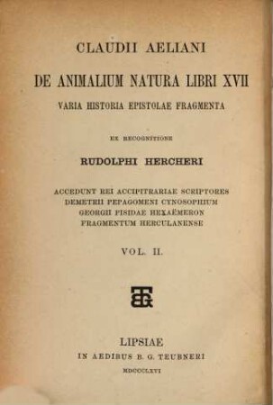 Claudii Aeliani De natura animalium libri XVII : varia historia, epistolae, fragmenta ; accedunt rei accipitrariae scriptores Demetrii Pepagomeni Cynosophium, Georgii Pisidae Hexaemeron, Fragmentum Herculanense, 2. Varia historia, Epistolae, Fragmenta