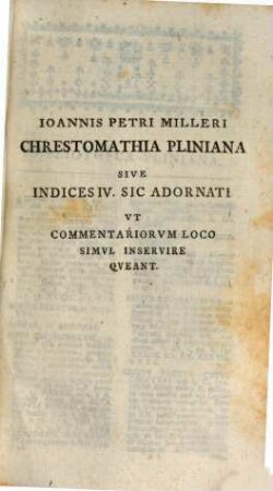 C. Plinii Secvndi Historiae Natvralis Libri XXXVII : Accedit Chrestomathia Indicibvs Aliqvot Copiosissimis Exposita, Tomvs IV.