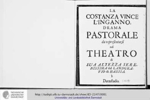 La Costanza vince l'inganno : drama pastorale da representarsi nel theatro di su a altezza serenissima del Landgravio di Hassia à Darmstadtio