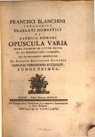 Francisci Blanchini Veronensis Praelati Domestici Et Patricii Romani Opuscula Varia. 1